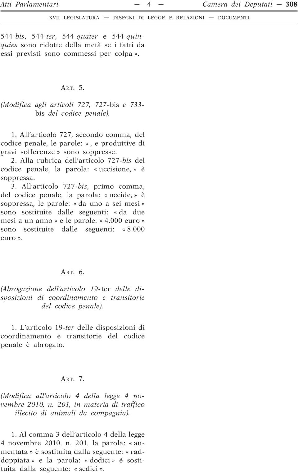 Alla rubrica dell articolo 727-bis del codice penale, la parola: «uccisione,» è soppressa. 3.