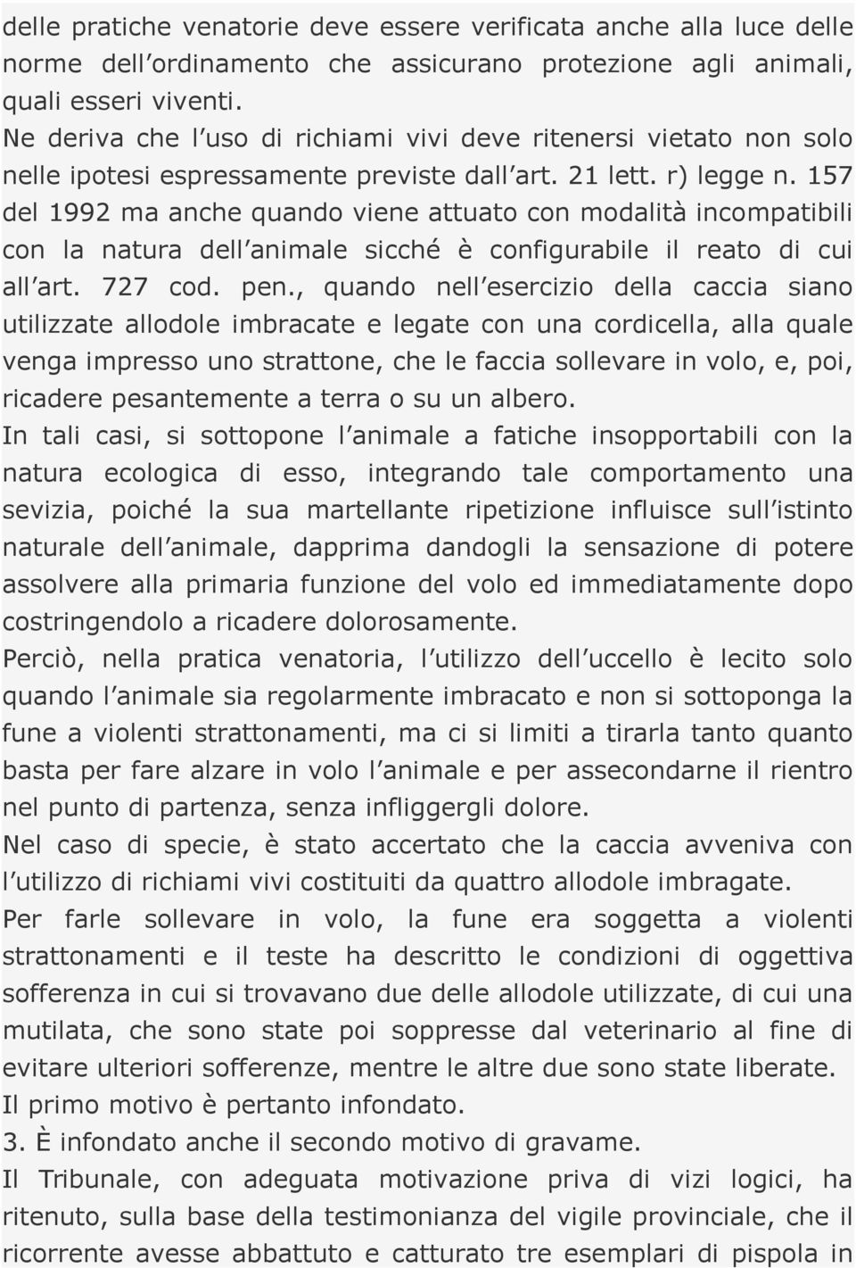 157 del 1992 ma anche quando viene attuato con modalità incompatibili con la natura dell animale sicché è configurabile il reato di cui all art. 727 cod. pen.