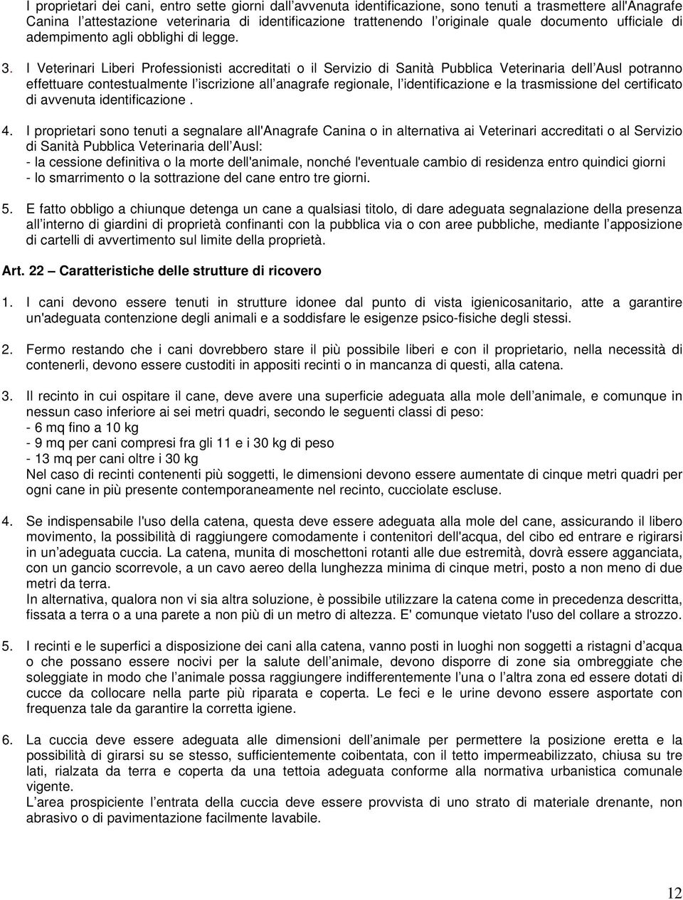 I Veterinari Liberi Professionisti accreditati o il Servizio di Sanità Pubblica Veterinaria dell Ausl potranno effettuare contestualmente l iscrizione all anagrafe regionale, l identificazione e la