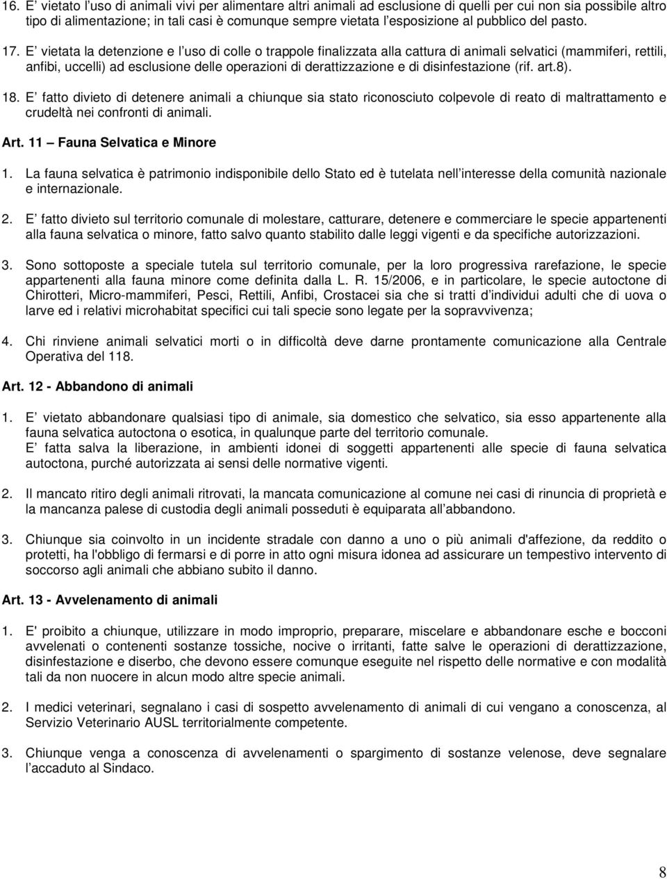 E vietata la detenzione e l uso di colle o trappole finalizzata alla cattura di animali selvatici (mammiferi, rettili, anfibi, uccelli) ad esclusione delle operazioni di derattizzazione e di