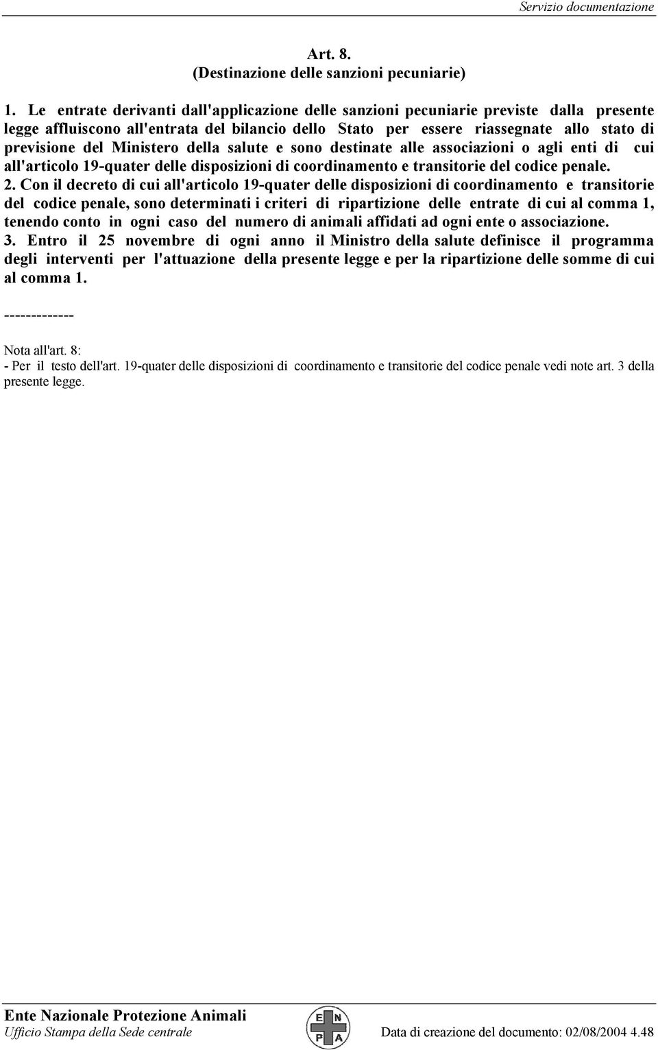 Ministero della salute e sono destinate alle associazioni o agli enti di cui all'articolo 19-quater delle disposizioni di coordinamento e transitorie del codice penale. 2.