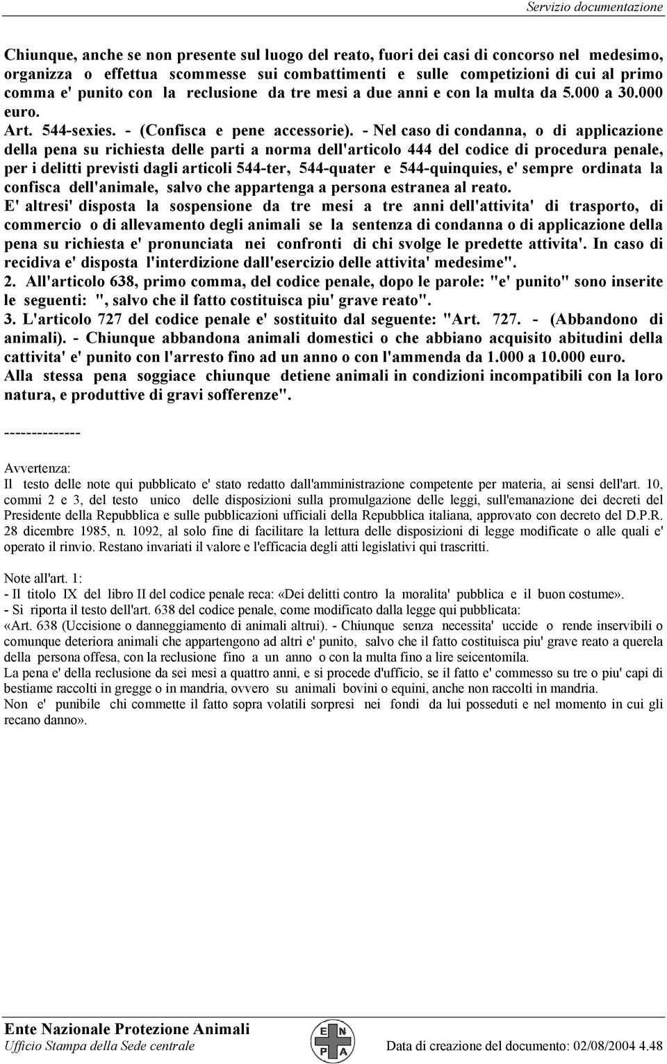 - Nel caso di condanna, o di applicazione della pena su richiesta delle parti a norma dell'articolo 444 del codice di procedura penale, per i delitti previsti dagli articoli 544-ter, 544-quater e