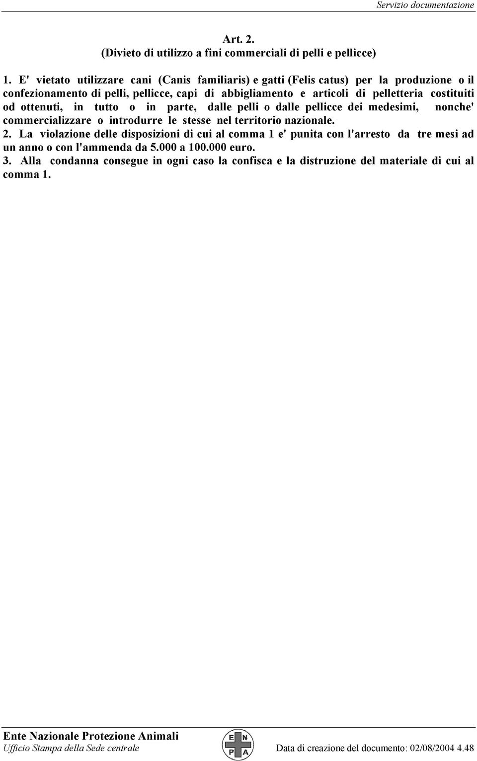 pelletteria costituiti od ottenuti, in tutto o in parte, dalle pelli o dalle pellicce dei medesimi, nonche' commercializzare o introdurre le stesse nel territorio