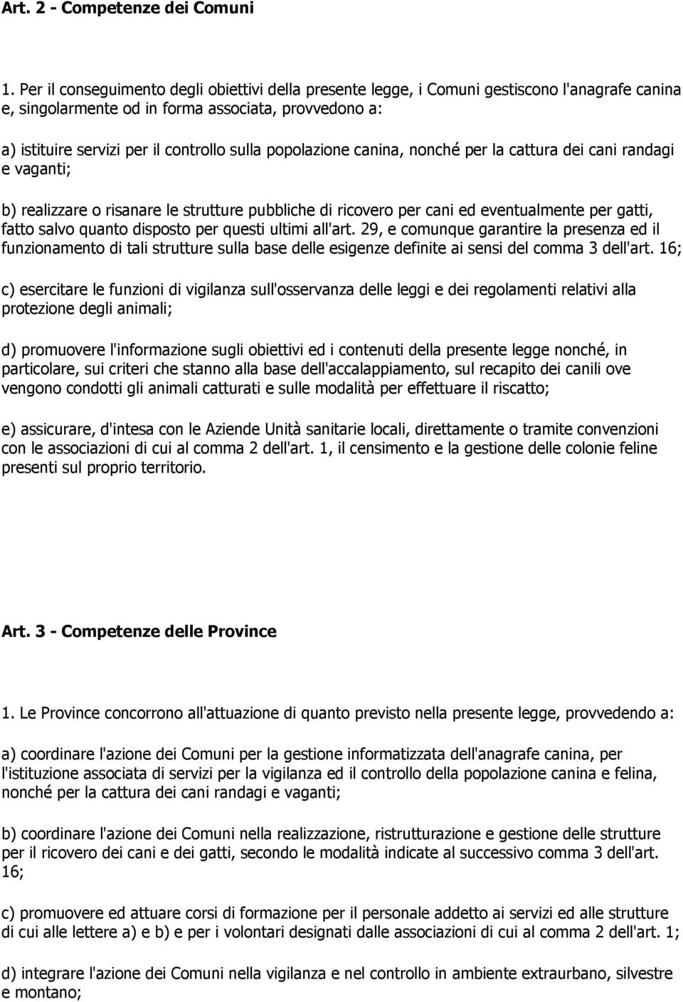 popolazione canina, nonché per la cattura dei cani randagi e vaganti; b) realizzare o risanare le strutture pubbliche di ricovero per cani ed eventualmente per gatti, fatto salvo quanto disposto per