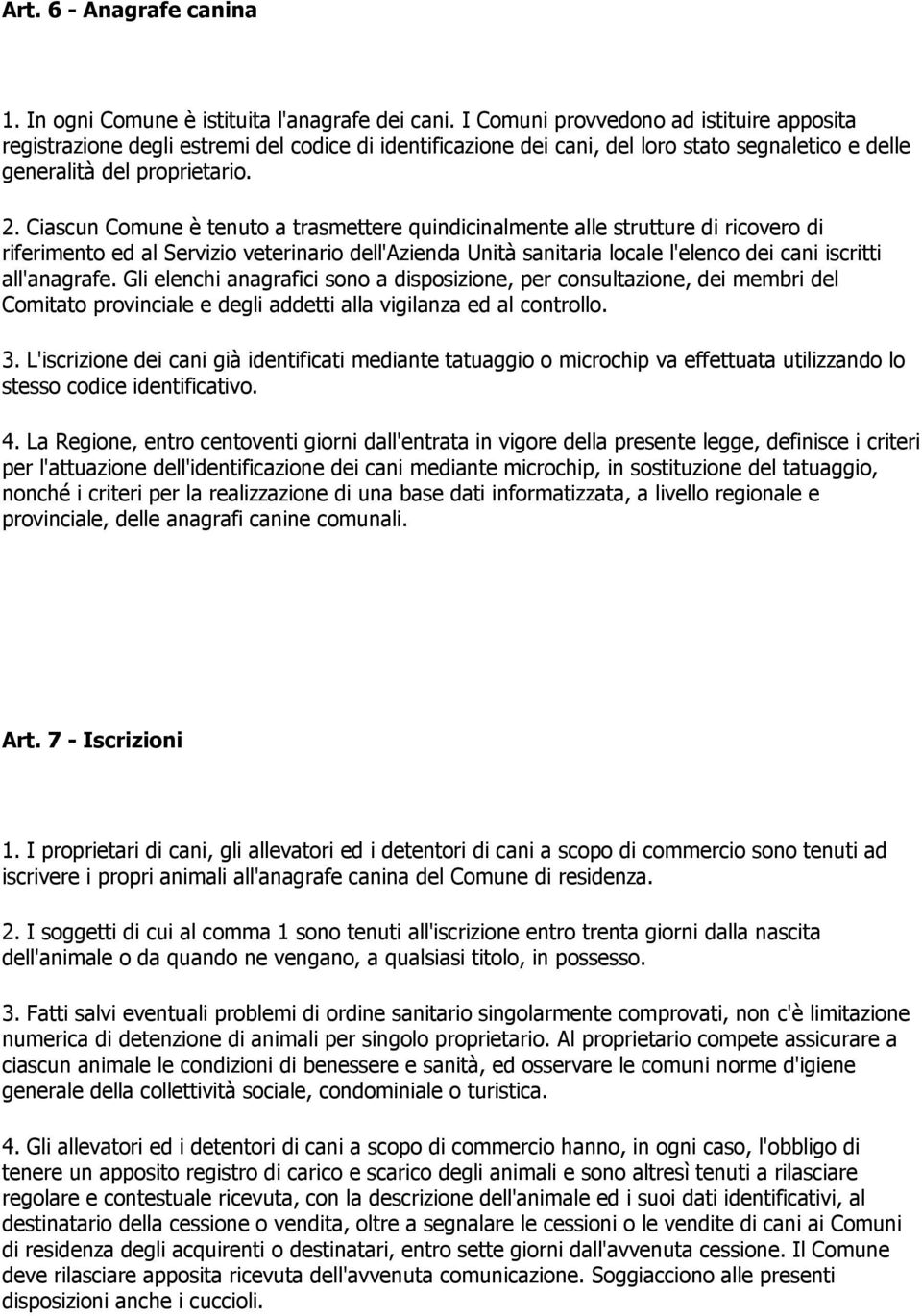 Ciascun Comune è tenuto a trasmettere quindicinalmente alle strutture di ricovero di riferimento ed al Servizio veterinario dell'azienda Unità sanitaria locale l'elenco dei cani iscritti all'anagrafe.