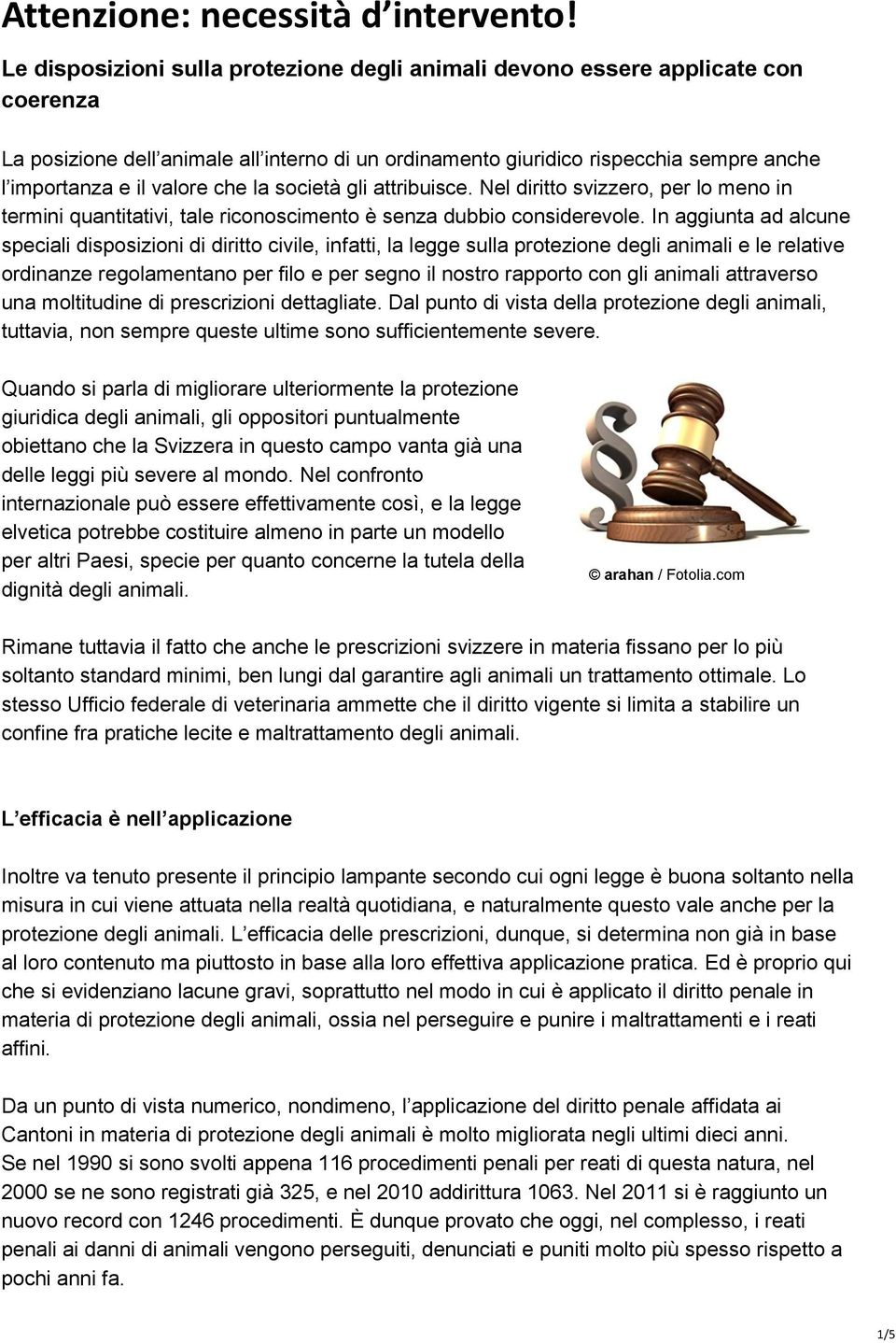 che la società gli attribuisce. Nel diritto svizzero, per lo meno in termini quantitativi, tale riconoscimento è senza dubbio considerevole.