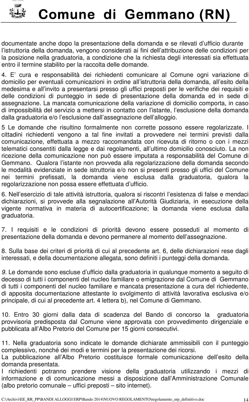 E cura e responsabilità dei richiedenti comunicare al Comune ogni variazione di domicilio per eventuali comunicazioni in ordine all istruttoria della domanda, all esito della medesima e all invito a