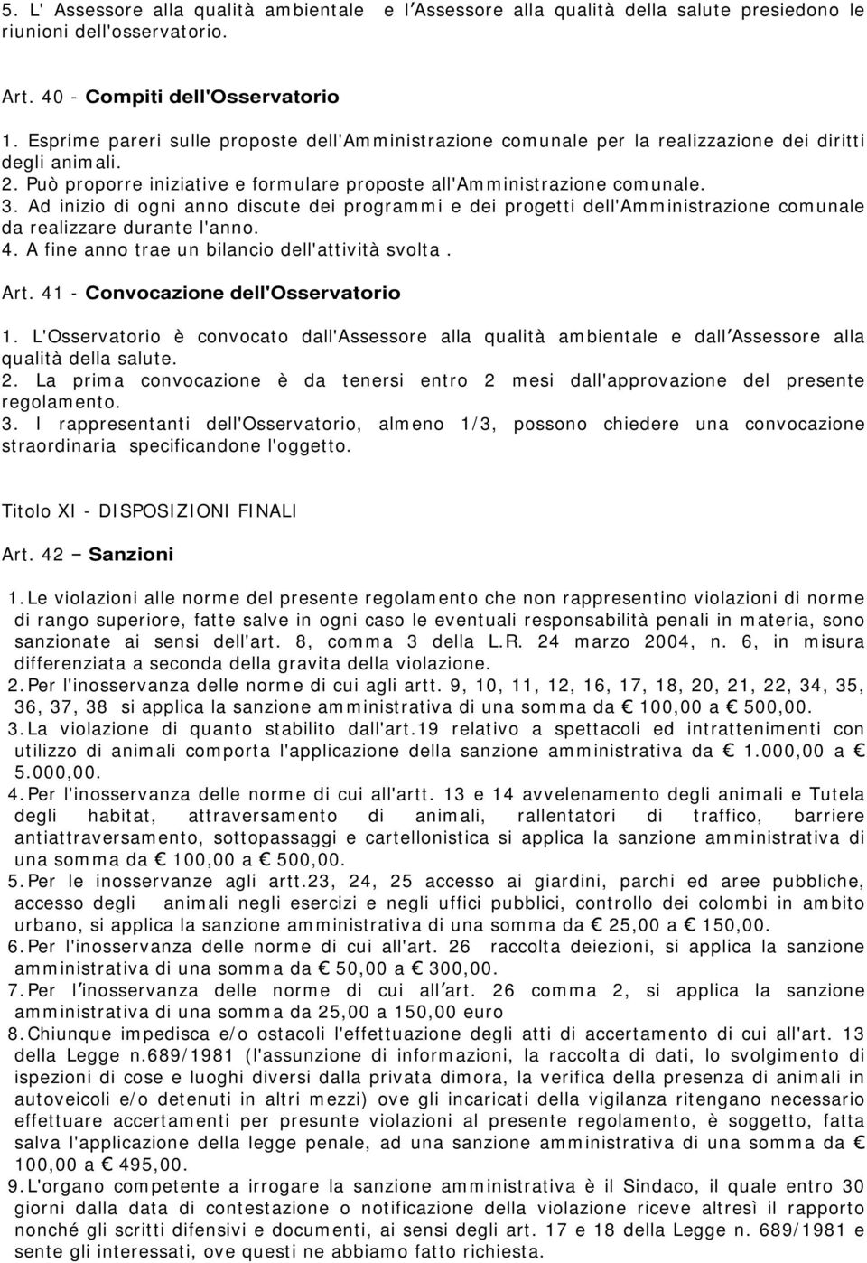 Ad inizio di ogni anno discute dei programmi e dei progetti dell'amministrazione comunale da realizzare durante l'anno. 4. A fine anno trae un bilancio dell'attività svolta. Art.