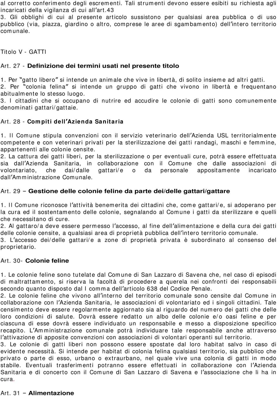 Titolo V - GATTI Art. 27 - Definizione dei termini usati nel presente titolo 1. Per gatto libero si intende un animale che vive in libertà, di solito insieme ad altri gatti. 2. Per colonia felina si intende un gruppo di gatti che vivono in libertà e frequentano abitualmente lo stesso luogo.