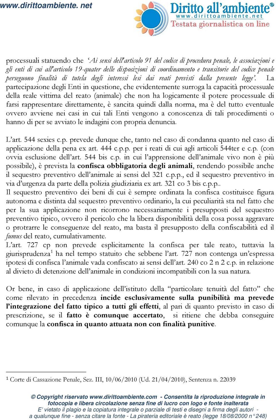 La partecipazione degli Enti in questione, che evidentemente surroga la capacità processuale della reale vittima del reato (animale) che non ha logicamente il potere processuale di farsi