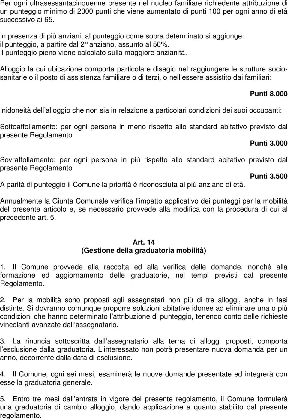 Alloggio la cui ubicazione comporta particolare disagio nel raggiungere le strutture sociosanitarie o il posto di assistenza familiare o di terzi, o nell essere assistito dai familiari: Punti 8.