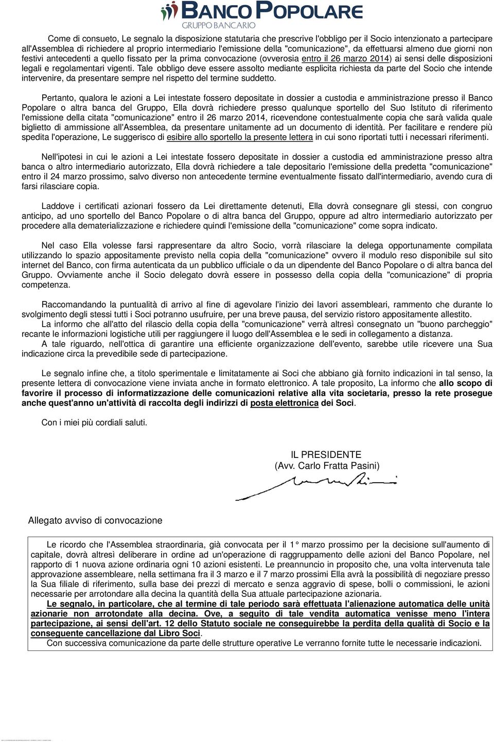 prima convocazione (ovverosia entro il 26 marzo 2014) ai sensi delle disposizioni legali e regolamentari vigenti.