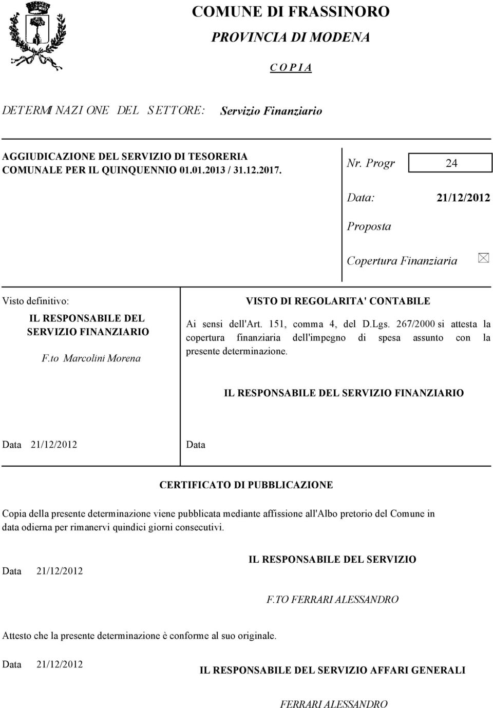 151, comma 4, del D.Lgs. 267/2000 si attesta la copertura finanziaria dell'impegno di spesa assunto con la presente determinazione.