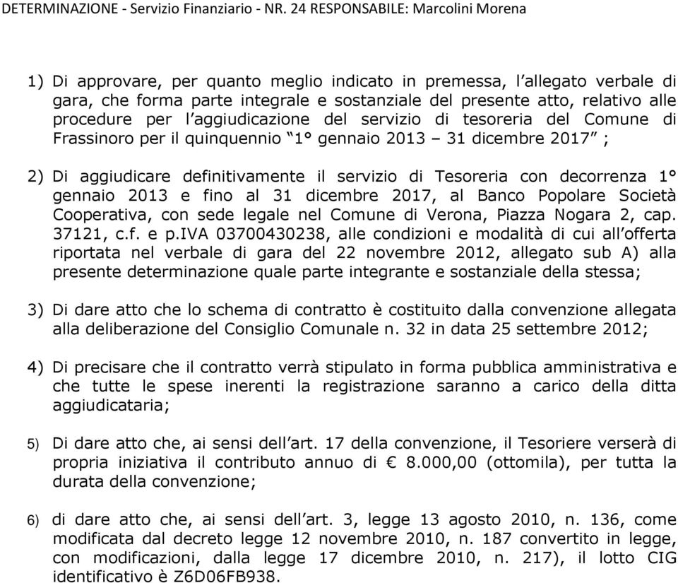 procedure per l aggiudicazione del servizio di tesoreria del Comune di Frassinoro per il quinquennio 1 gennaio 2013 31 dicembre 2017 ; 2) Di aggiudicare definitivamente il servizio di Tesoreria con