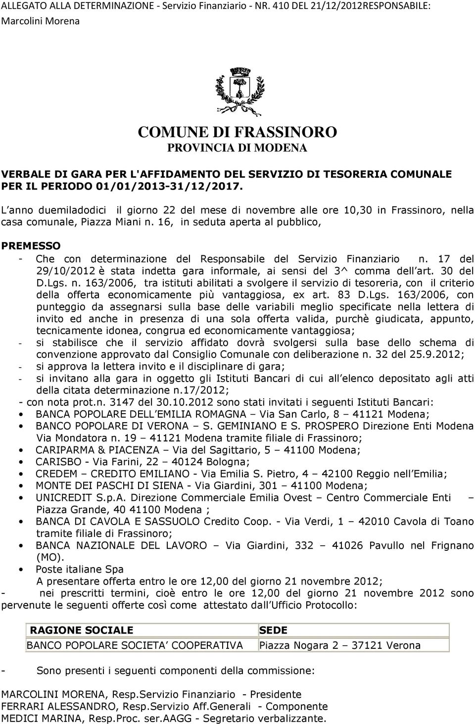 L anno duemiladodici il giorno 22 del mese di novembre alle ore 10,30 in Frassinoro, nella casa comunale, Piazza Miani n.