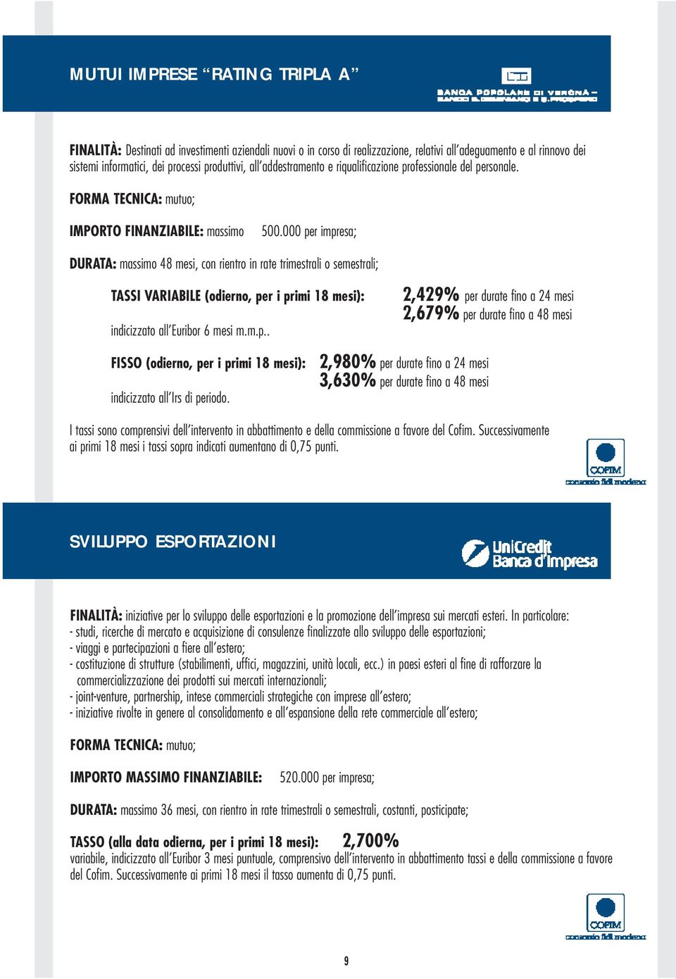 000 per impresa; DURATA: massimo 48 mesi, con rientro in rate trimestrali o semestrali; TASSI VARIABILE (odierno, per i primi 18 mesi): indicizzato all Euribor 6 mesi m.m.p.. 2,429% per durate fino a 24 mesi 2,679% per durate fino a 48 mesi FISSO (odierno, per i primi 18 mesi): indicizzato all Irs di periodo.
