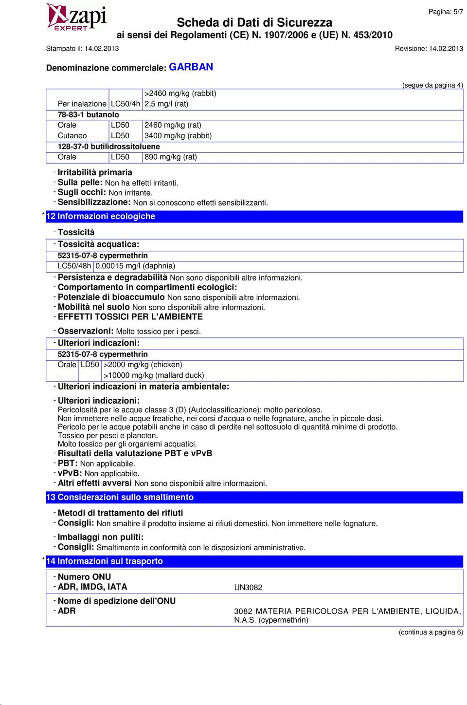 * 12 Informazioni ecologiche - Tossicità - Tossicità acquatica: 52315-07-8 cypermethrin LC50/48h 0,00015 mg/l (daphnia) - Persistenza e degradabilità Non sono disponibili altre informazioni.