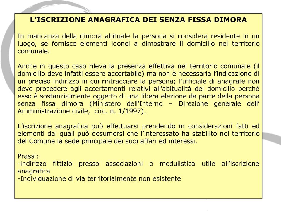 Anche in questo caso rileva la presenza effettiva nel territorio comunale (il domicilio deve infatti essere accertabile) ma non è necessaria l indicazione di un preciso indirizzo in cui rintracciare