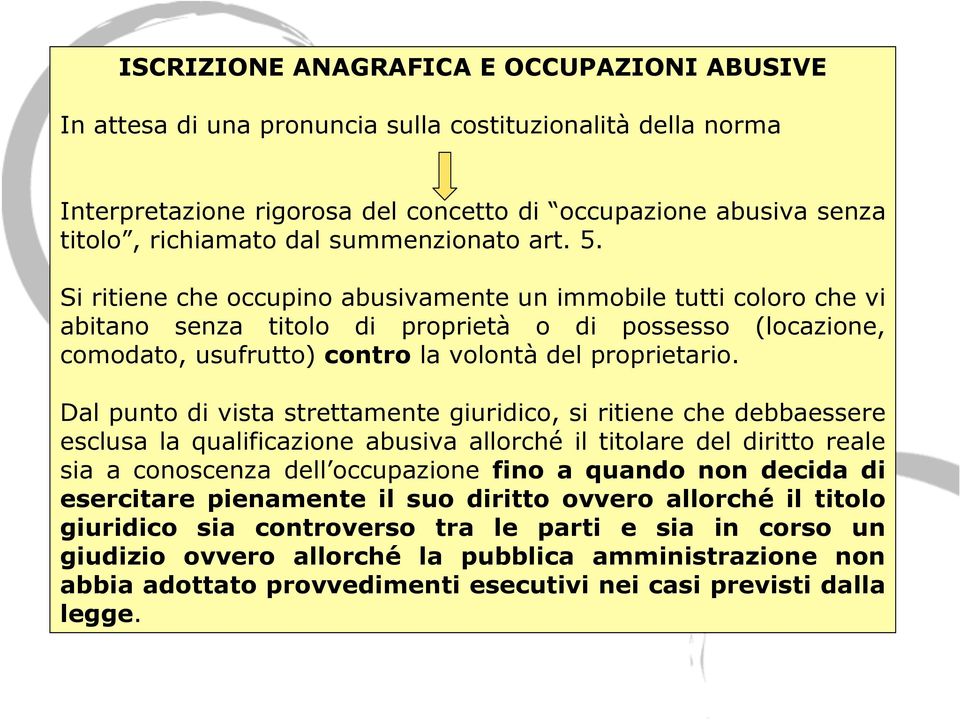 Si ritiene che occupino abusivamente un immobile tutti coloro che vi abitano senza titolo di proprietà o di possesso (locazione, comodato, usufrutto) contro la volontà del proprietario.