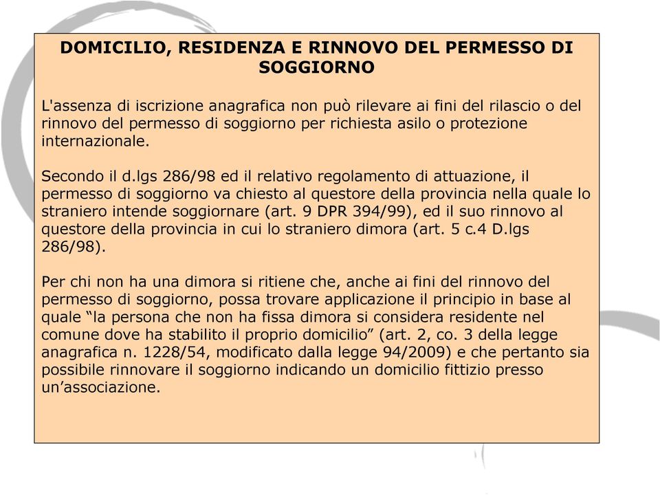 lgs 286/98 ed il relativo regolamento di attuazione, il permesso di soggiorno va chiesto al questore della provincia nella quale lo straniero intende soggiornare (art.