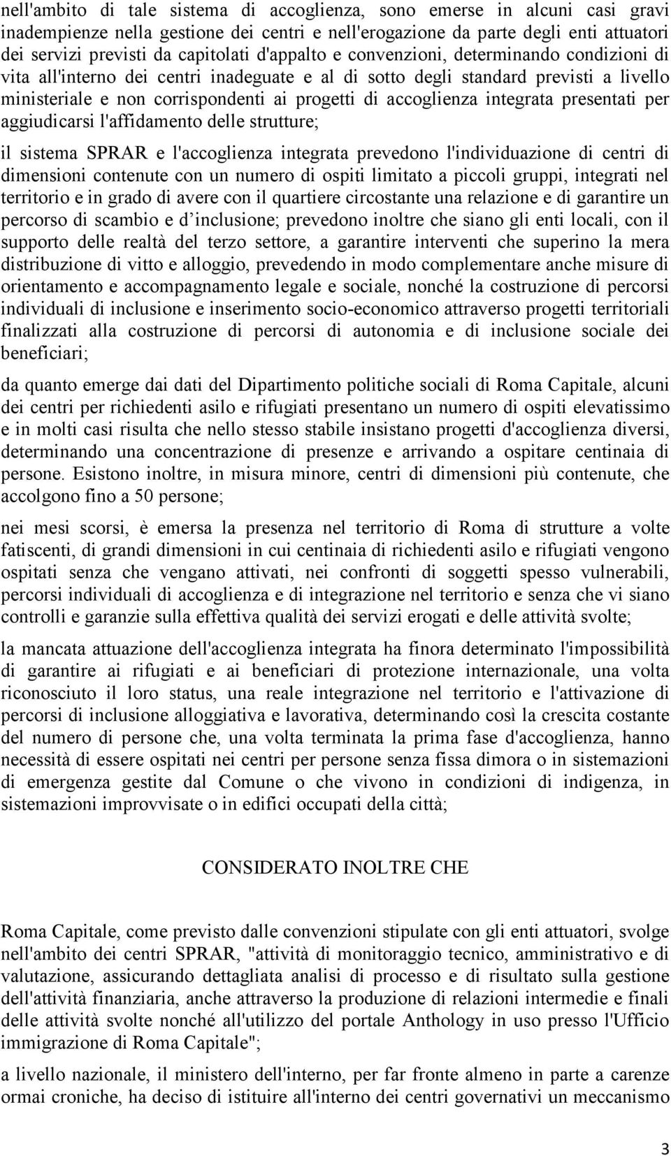 integrata presentati per aggiudicarsi l'affidamento delle strutture; il sistema SPRAR e l'accoglienza integrata prevedono l'individuazione di centri di dimensioni contenute con un numero di ospiti