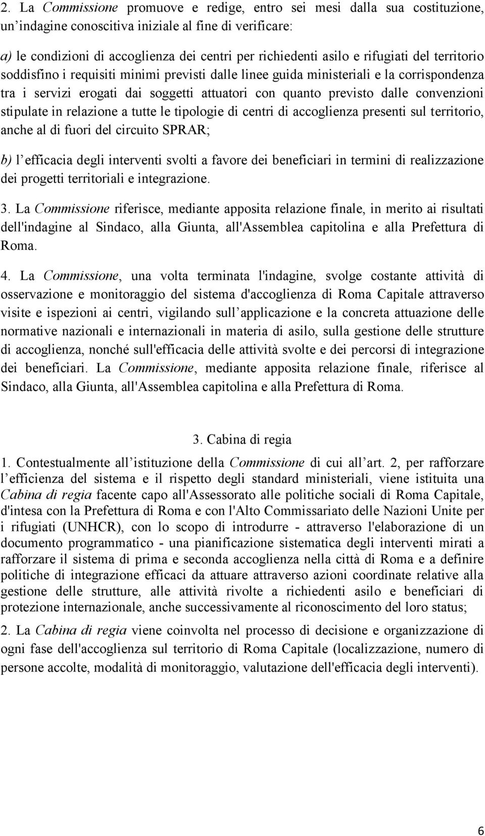 stipulate in relazione a tutte le tipologie di centri di accoglienza presenti sul territorio, anche al di fuori del circuito SPRAR; b) l efficacia degli interventi svolti a favore dei beneficiari in