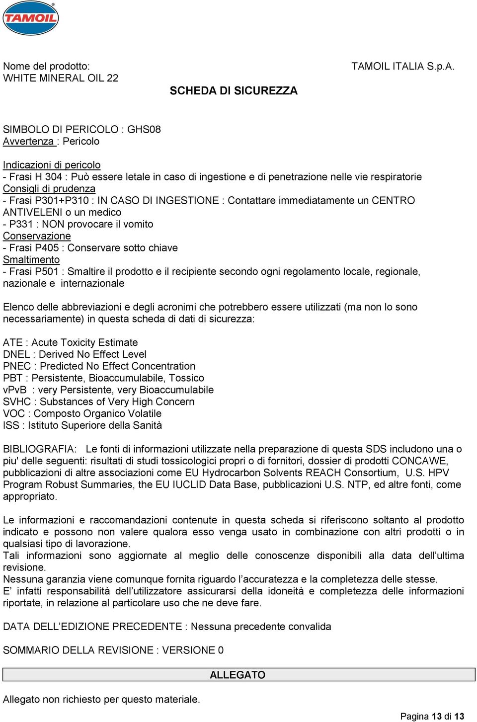 Frasi P501 : Smaltire il prodotto e il recipiente secondo ogni regolamento locale, regionale, nazionale e internazionale Elenco delle abbreviazioni e degli acronimi che potrebbero essere utilizzati