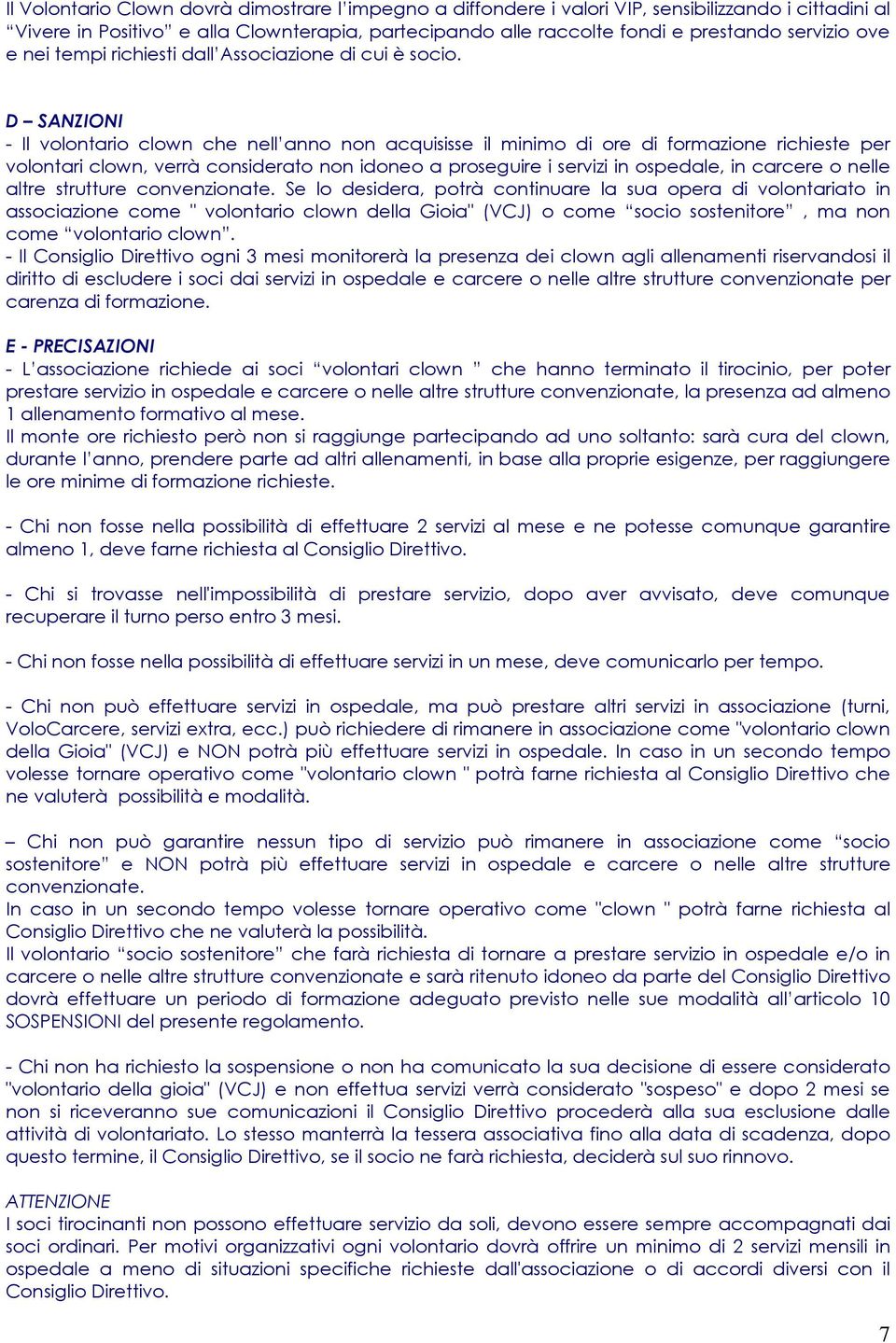 D SANZIONI - Il volontario clown che nell anno non acquisisse il minimo di ore di formazione richieste per volontari clown, verrà considerato non idoneo a proseguire i servizi in ospedale, in carcere