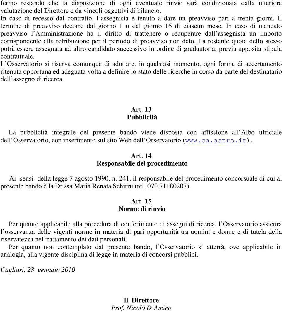 In caso di mancato preavviso l Amministrazione ha il diritto di trattenere o recuperare dall assegnista un importo corrispondente alla retribuzione per il periodo di preavviso non dato.