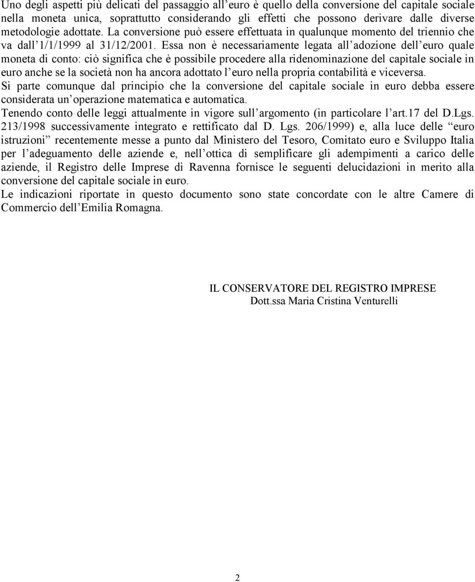 Essa non è necessariamente legata all adozione dell euro quale moneta di conto: ciò significa che è possibile procedere alla ridenominazione del capitale sociale in euro anche se la società non ha