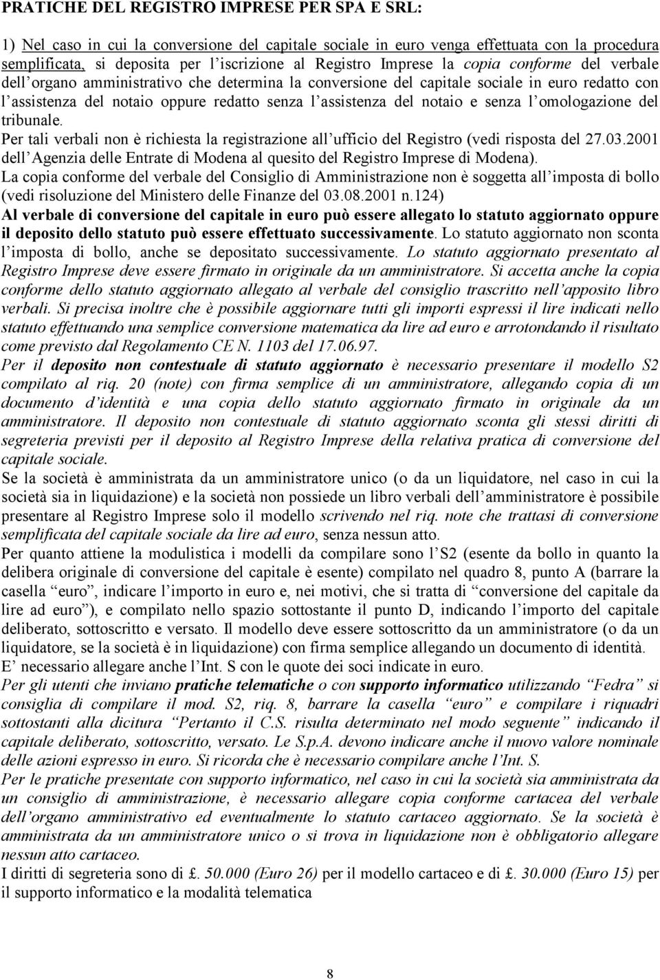 notaio e senza l omologazione del tribunale. Per tali verbali non è richiesta la registrazione all ufficio del Registro (vedi risposta del 27.03.