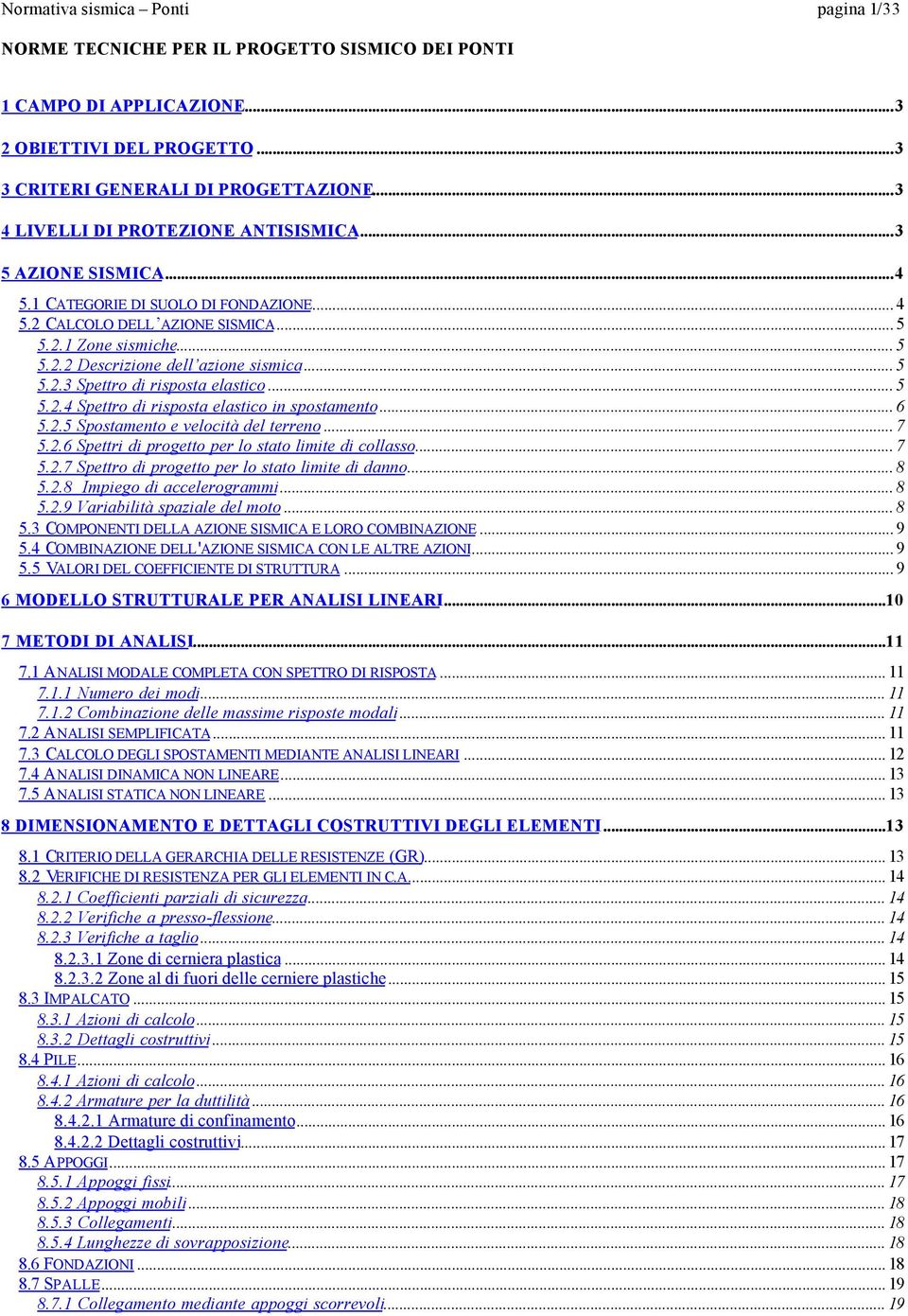 .. 5 5..3 Spettro d rsposta elastco... 5 5..4 Spettro d rsposta elastco n spostamento... 6 5..5 Spostamento e veloctà del terreno... 7 5..6 Spettr d progetto per lo stato lmte d collasso... 7 5..7 Spettro d progetto per lo stato lmte d danno.