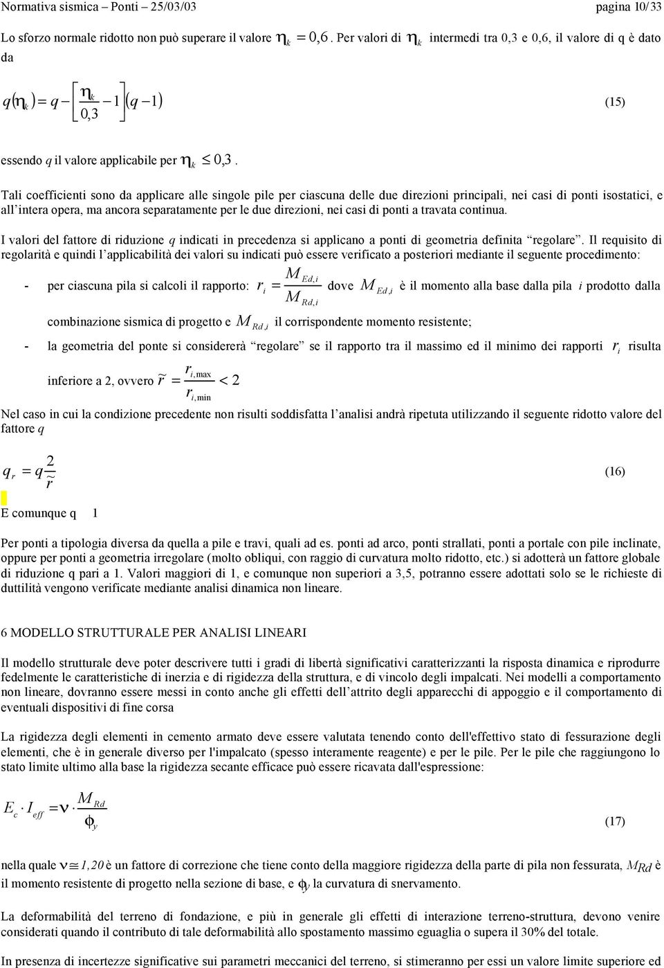 k Tal coeffcent sono da applcare alle sngole ple per cascuna delle due drezon prncpal, ne cas d pont sostatc, e all ntera opera, ma ancora separatamente per le due drezon, ne cas d pont a travata