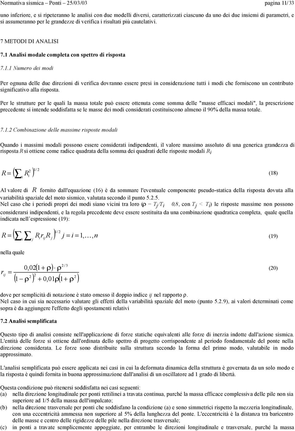 Per le strutture per le qual la massa totale può essere ottenuta come somma delle "masse effcac modal", la prescrzone precedente s ntende soddsfatta se le masse de mod consderat costtuscono almeno l