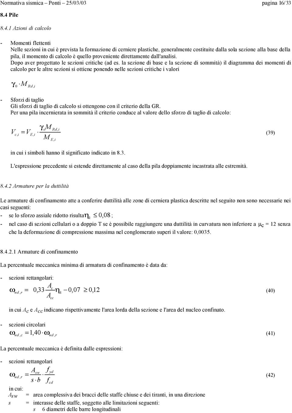 1 Azon d calcolo - Moment flettent Nelle sezon n cu è prevsta la formazone d cernere plastche, generalmente costtute dalla sola sezone alla base della pla, l momento d calcolo è quello provenente