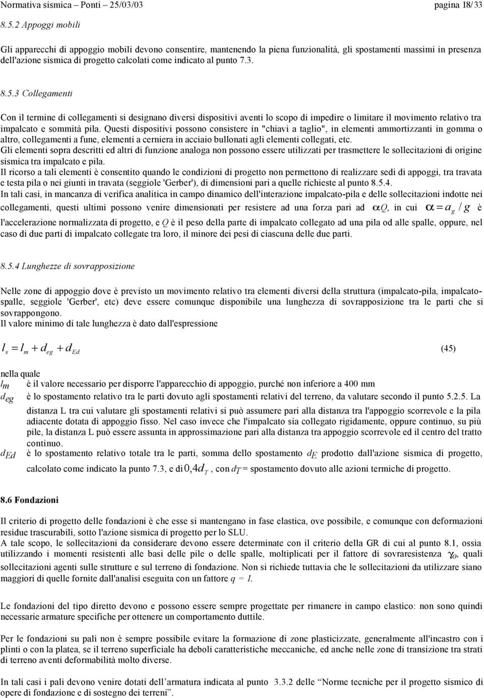 Appogg mobl Gl apparecch d appoggo mobl devono consentre, mantenendo la pena funzonaltà, gl spostament massm n presenza dell'azone ssmca d progetto calcolat come ndcato al punto 7.3. 8.5.