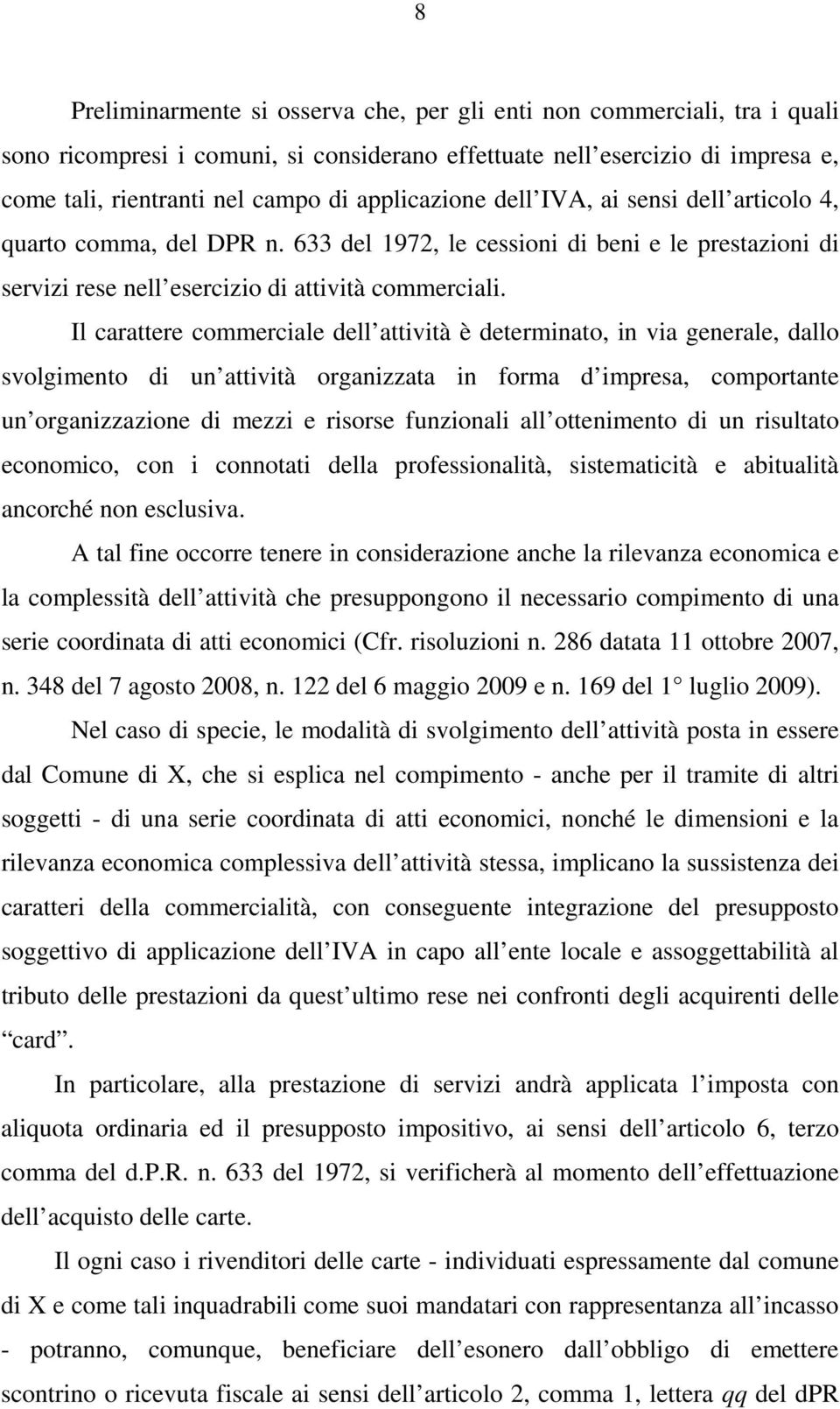 Il carattere commerciale dell attività è determinato, in via generale, dallo svolgimento di un attività organizzata in forma d impresa, comportante un organizzazione di mezzi e risorse funzionali all