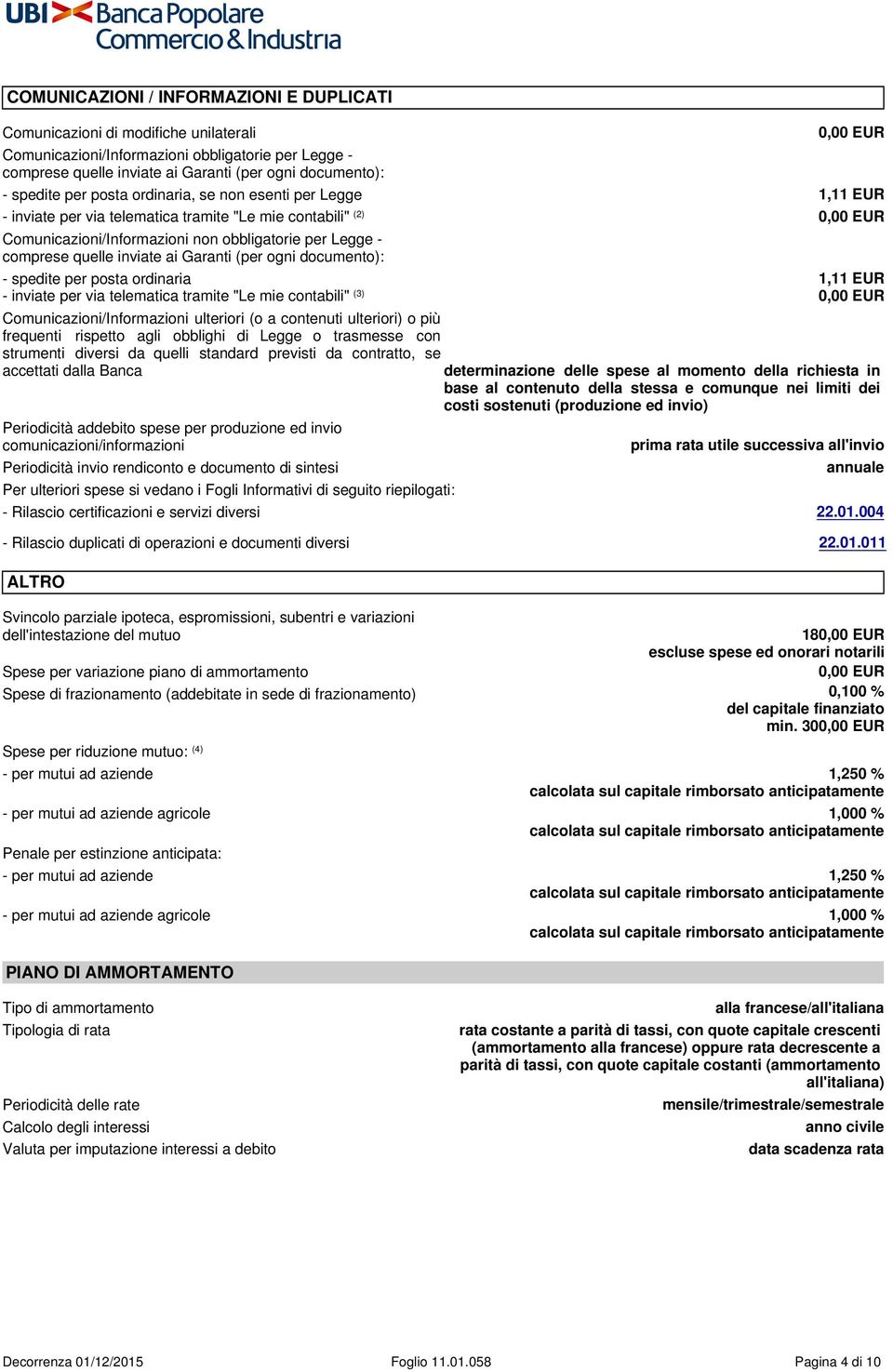 quelle inviate ai Garanti (per ogni documento): - spedite per posta ordinaria 1,11 EUR - inviate per via telematica tramite "Le mie contabili" (3) 0,00 EUR Comunicazioni/Informazioni ulteriori (o a