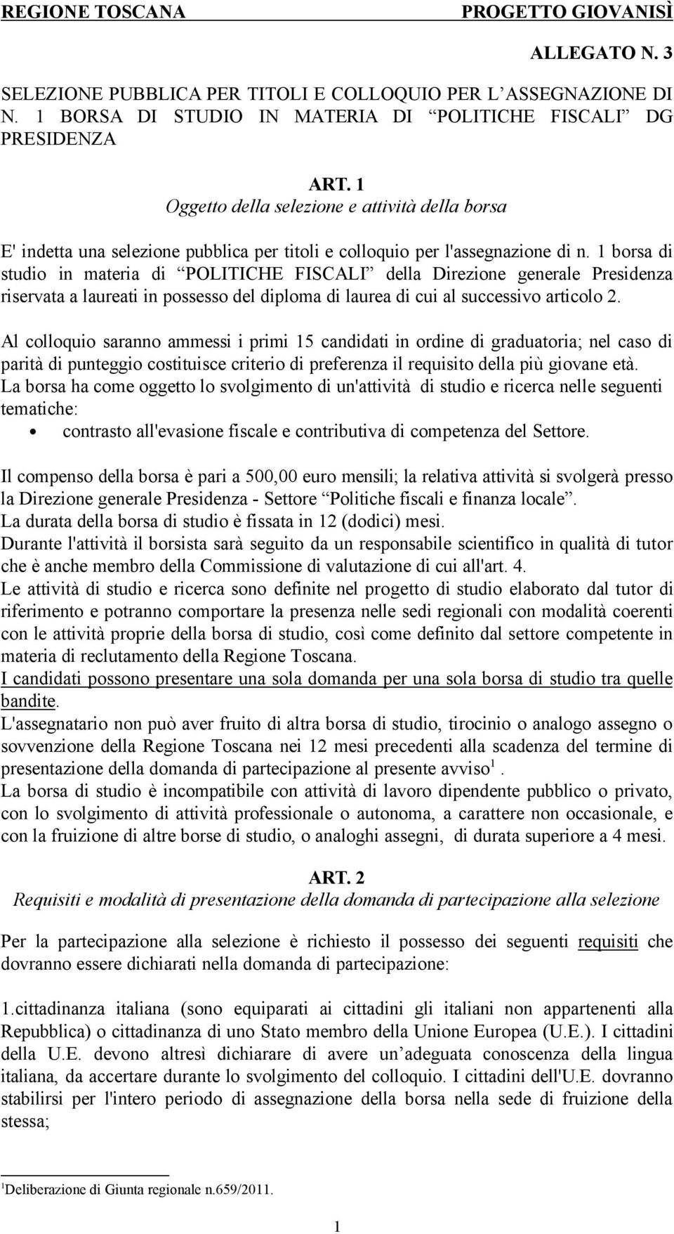 1 borsa di studio in materia di POLITICHE FISCALI della Direzione generale Presidenza riservata a laureati in possesso del diploma di laurea di cui al successivo articolo 2.