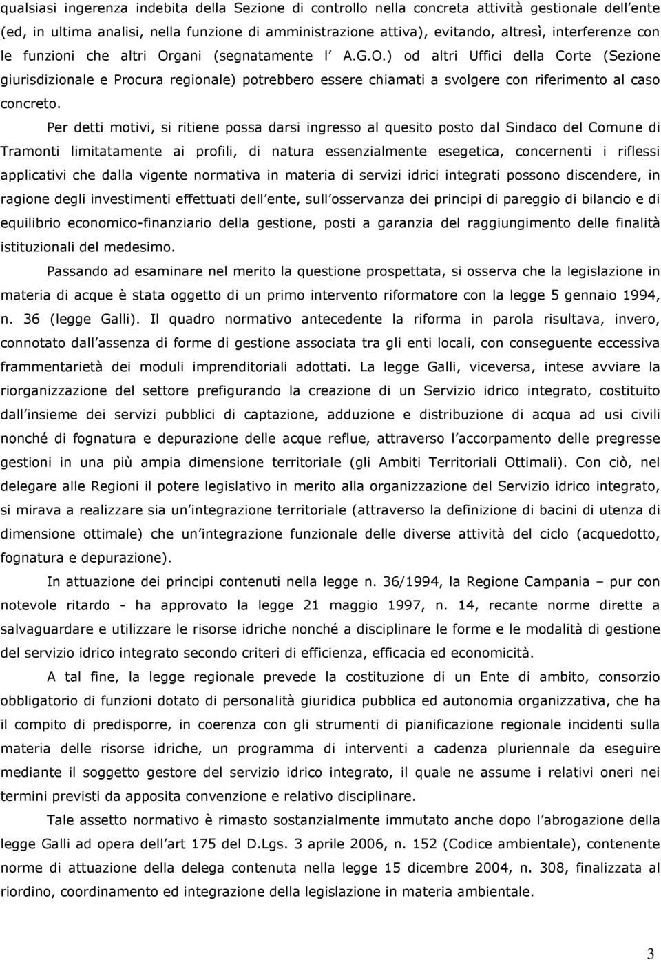 Per detti motivi, si ritiene possa darsi ingresso al quesito posto dal Sindaco del Comune di Tramonti limitatamente ai profili, di natura essenzialmente esegetica, concernenti i riflessi applicativi