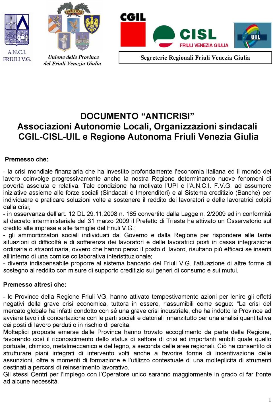 determinando nuove fenomeni di povertà assoluta e relativa. Tale condizione ha motivato l UPI e l A.N.C.I. F.V.G.