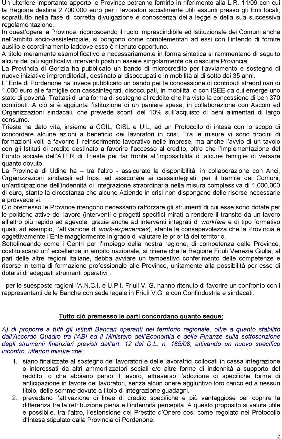 In quest opera la Province, riconoscendo il ruolo imprescindibile ed istituzionale dei Comuni anche nell ambito socio-assistenziale, si pongono come complementari ad essi con l intendo di fornire