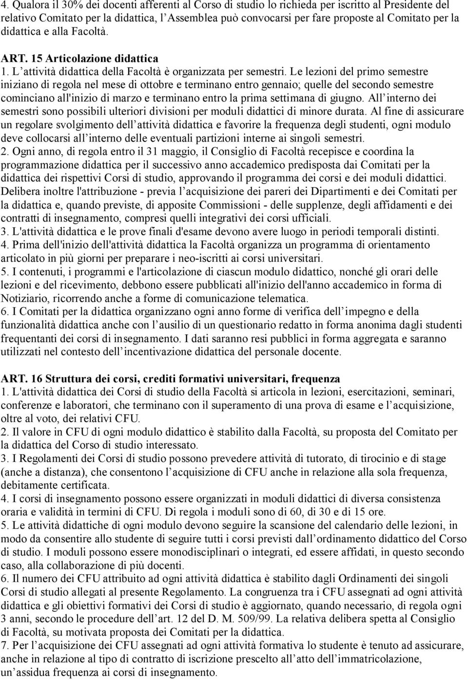 Le lezioni del primo semestre iniziano di regola nel mese di ottobre e terminano entro gennaio; quelle del secondo semestre cominciano all'inizio di marzo e terminano entro la prima settimana di