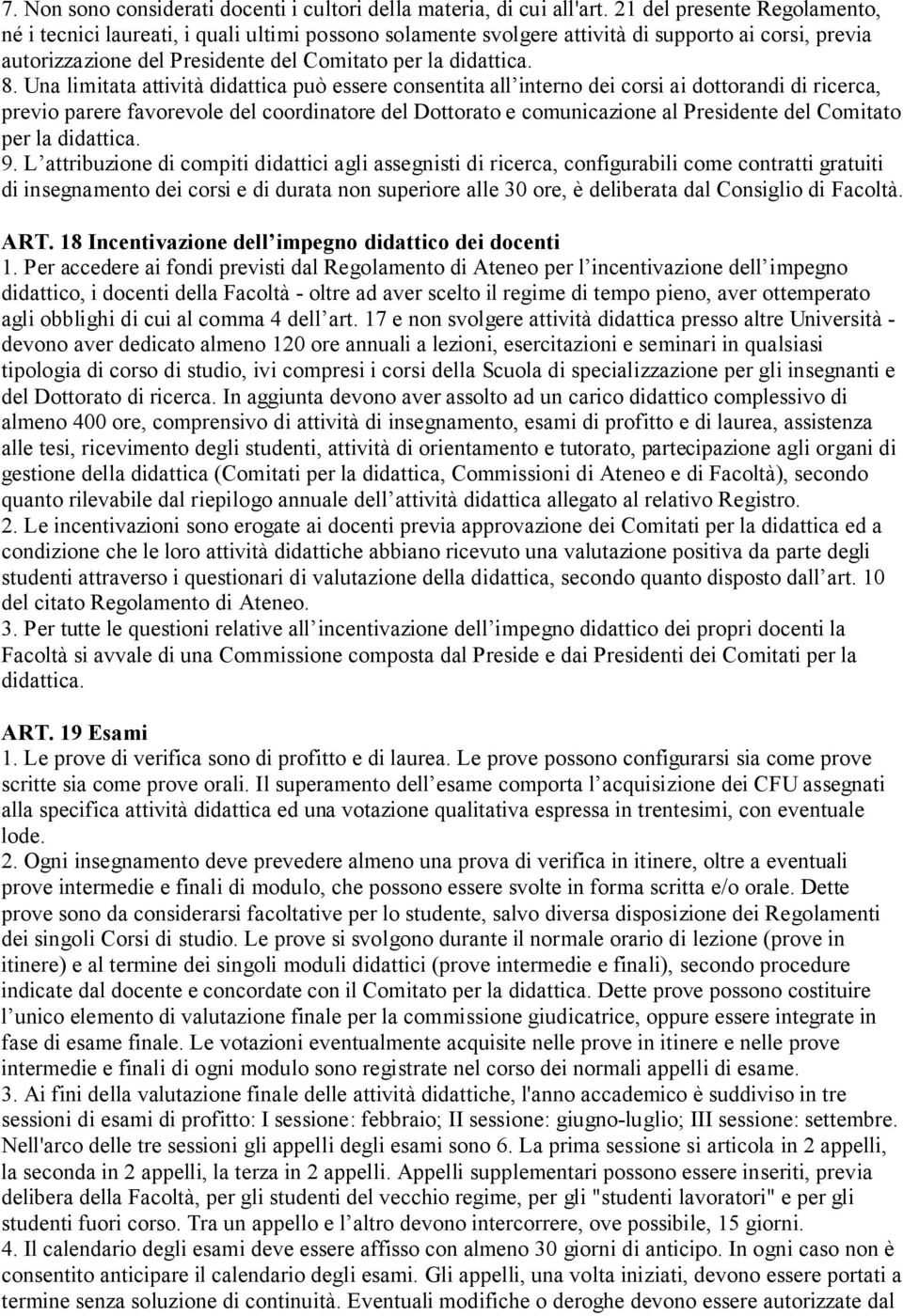 Una limitata attività didattica può essere consentita all interno dei corsi ai dottorandi di ricerca, previo parere favorevole del coordinatore del Dottorato e comunicazione al Presidente del