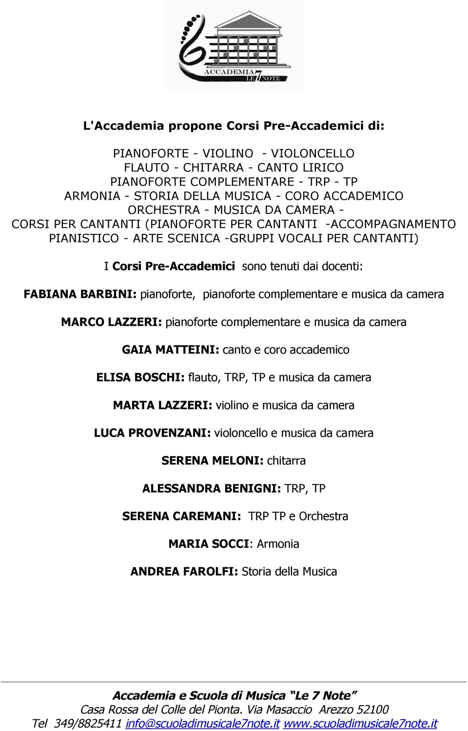 FABIANA BARBINI: pianoforte, pianoforte complementare e musica da camera MARCO LAZZERI: pianoforte complementare e musica da camera GAIA MATTEINI: canto e coro accademico ELISA BOSCHI: flauto, TRP,