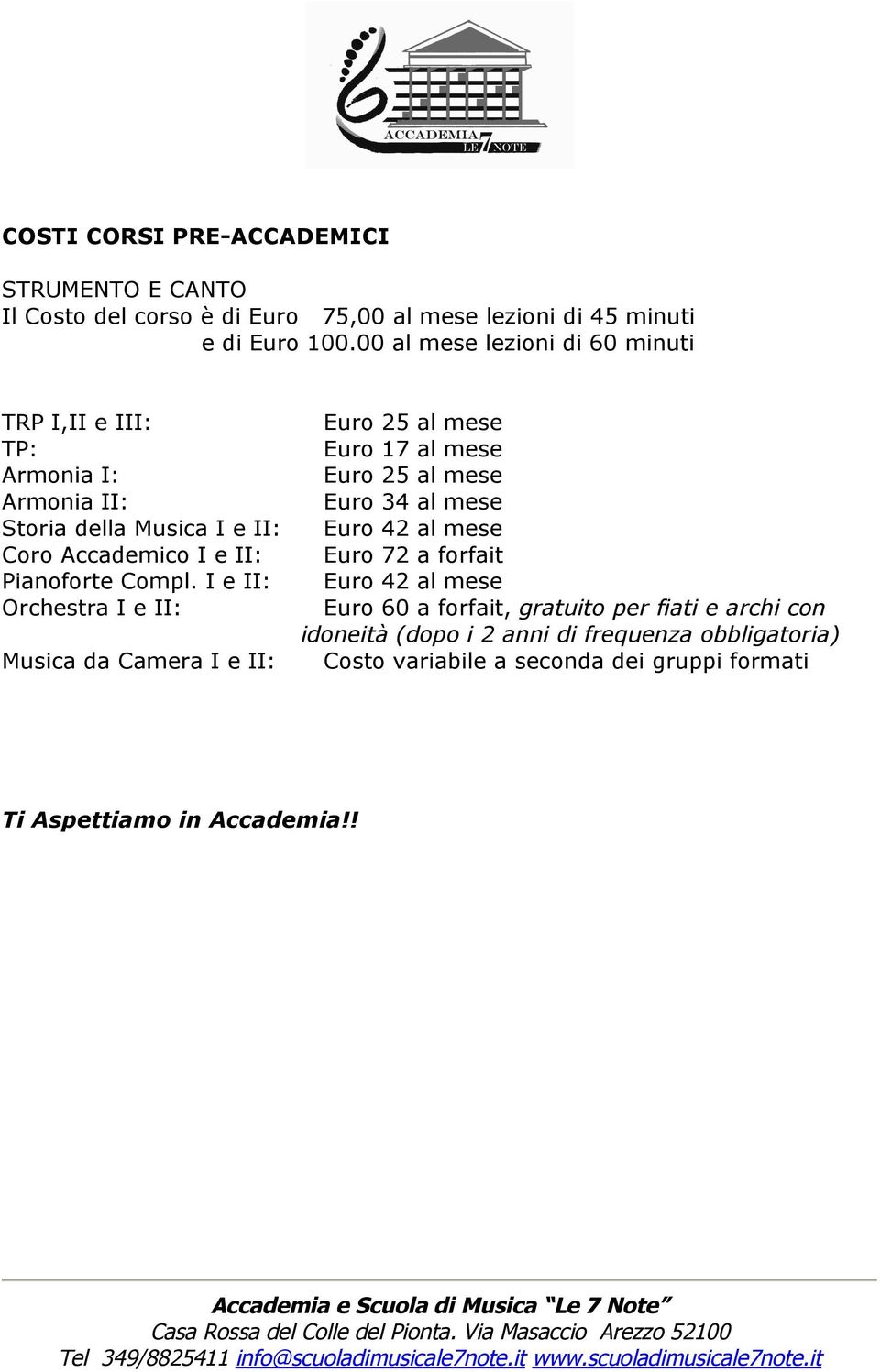 I e II: Orchestra I e II: Musica da Camera I e II: Euro 25 al mese Euro 17 al mese Euro 25 al mese Euro 34 al mese Euro 42 al mese Euro 72 a forfait