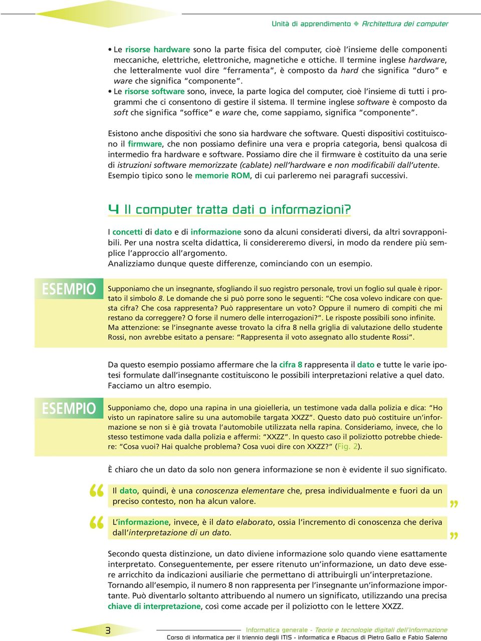 Le risorse software sono, invece, la parte logica del computer, cioè l insieme di tutti i programmi che ci consentono di gestire il sistema.