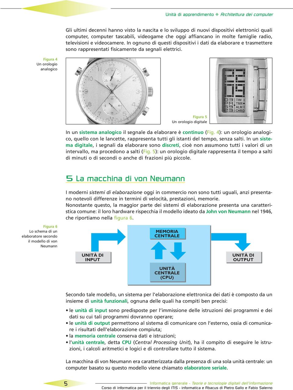 Figura 4 Un orologio analogico Figura 5 Un orologio digitale In un sistema analogico il segnale da elaborare è continuo (Fig.