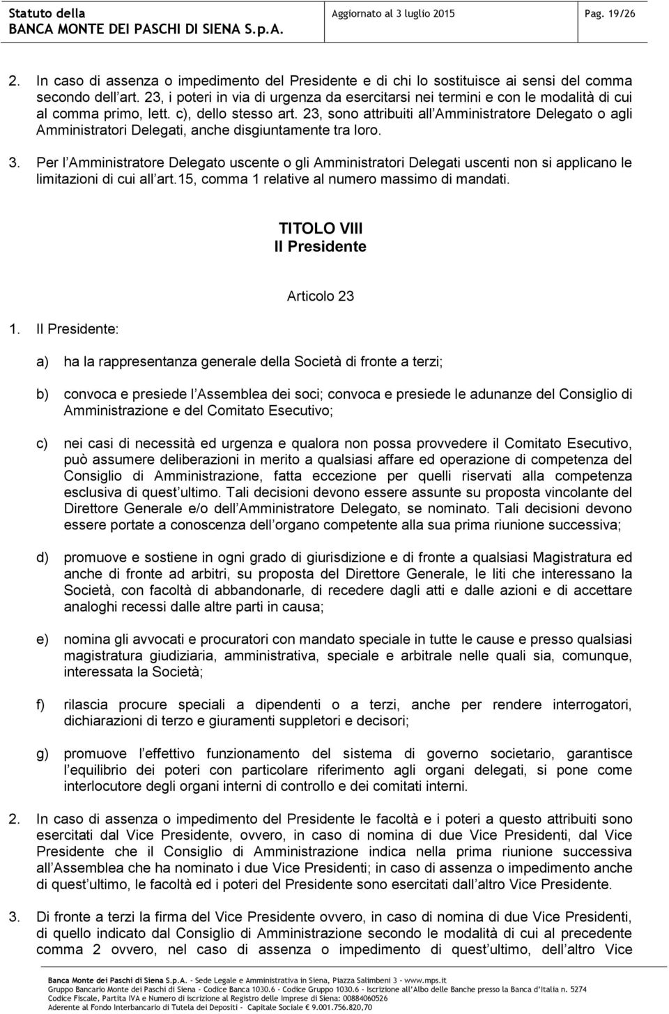 23, sono attribuiti all Amministratore Delegato o agli Amministratori Delegati, anche disgiuntamente tra loro. 3.