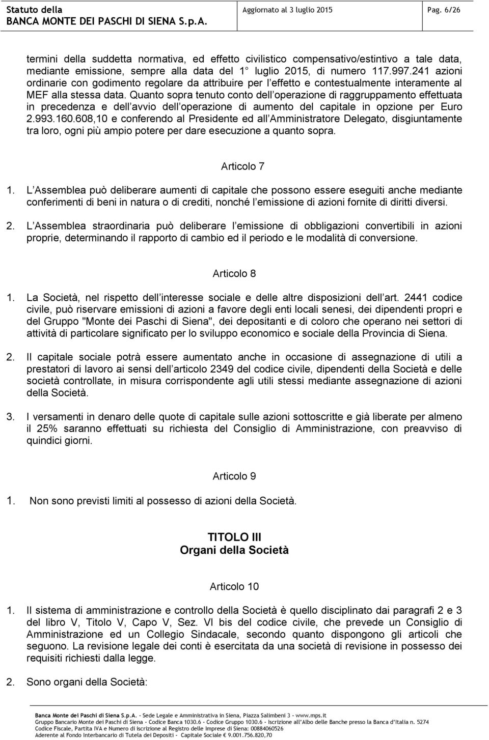 241 azioni ordinarie con godimento regolare da attribuire per l effetto e contestualmente interamente al MEF alla stessa data.